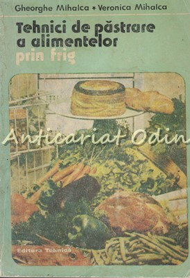 Tehnici De Pastrare A Alimentelor Prin Frig - Gheorghe Mihalca