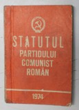 STATUTUL PARTIDULUI COMUNIST ROMAN , BUCURESTI 1974
