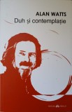 DUH SI CONTEMPLATIE. UN STUDIU DESPRE NECESITATEA EXPERIENTEI MISTICE IN RELIGIE-ALAN WATTS-237388