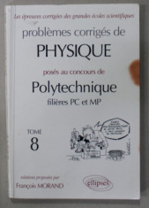 PROBLEMES CORRIGES DE PHYSIQUE POSES AU CONCOURS DE POLYTECHNIQUE FILIERES PC et MP , TOME 8 , par FRANCOIS MORAND , 2000 , PREZINTA PETE PE BLOCUL D foto