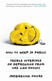 How to Weep in Public: Feeble Offerings from One Depressive to Another