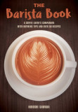 The Barista Book: A Coffee Lover&#039;s Companion with Brewing Tips and Over 50 Recipes