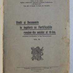STUDII SI DOCUMENTE IN LEGATURA CU FORTIFICATIILE ROMANE DIN SECOLUL AL 19 - LEA , VOL. III de COLONEL D . I. VASILIU , 1941 , DEDICATIE*