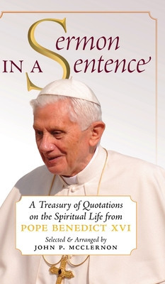 Sermon in a Sentence: A Treasury of Quotations on the Spiritual Life From Pope Benedict XVI foto