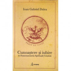 Cunoastere si iubire in Francmasoneria Spirituala Crestina &ndash; Ioan Gabriel Dalea