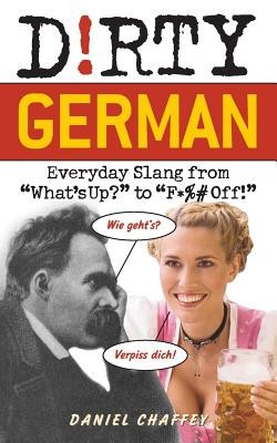 Dirty German: Everyday Slang from &amp;quot;&amp;quot;What&amp;#039;s Up?&amp;quot;&amp;quot; to &amp;quot;&amp;quot;F*%# Off!&amp;quot;&amp;quot; foto