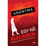 Egy nő Berlinben - Napl&oacute;jegyzetek 1945. &aacute;prilis 20-t&oacute;l j&uacute;nius 22-ig - Anonyma