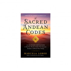 The Sacred Andean Codes: 10 Shamanic Initiations to Heal Past Wounds, Awaken Your Conscious Evolution, an D Reveal Your Destiny