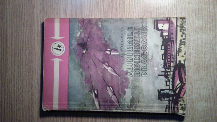 L. Tolgyesi - Alibiurile inginerului Dragomir (Editura Tineretului, 1962)