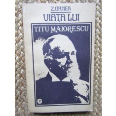 VIATA LUI TITU MAIORESCU VOLUMUL II-Z. ORNEA