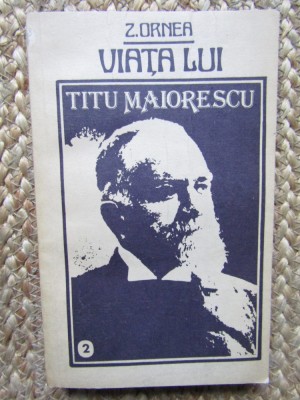 VIATA LUI TITU MAIORESCU VOLUMUL II-Z. ORNEA foto