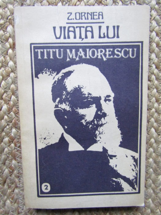 VIATA LUI TITU MAIORESCU VOLUMUL II-Z. ORNEA