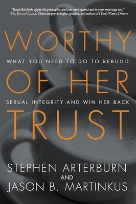 Worthy of Her Trust: What You Need to Do to Rebuild Sexual Integrity and Win Her Back foto