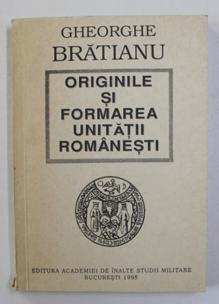 ORIGINILE SI FORMAREA UNITATII ROMANESTI de GHEORGHE BRATIANU , 1995