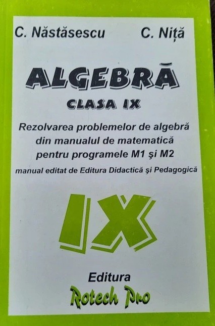 Algebra. Rezolvarea problemelor din manualul de matematica clasa a IX a Nastasescu, Nita