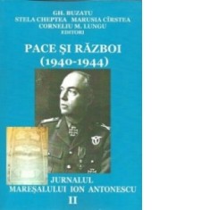 Pace si razboi (1940-1944). Jurnalul maresalului Ion Antonescu, vol. II: Succese si esecuri (1.I.1942-30.VI.1943) - Gheorghe Buzatu