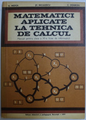 MATEMATICI APLICATE LA TEHNICA DE CALCUL - MANUAL PENTRU CLASA a - XI - a LICEE DE INFORMATICA de N. NEDITA , ST. NICULESCU , C. ZIDAROIU , 1977 , pre foto