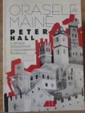 ORASELE DE MAINE. O ISTORIE INTELECTUALA A URBANISMULUI IN SECOLUL XX-PETER HALL-353840