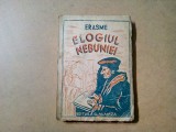ELOGIUL NEBUNIEI - ERASME - 1943, 219 p. cu ilustratii + XXXII in anexa, Alta editura
