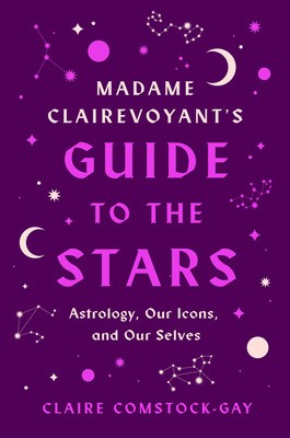 Madame Clairevoyant&amp;#039;s Guide to the Stars: Astrology, Our Icons, and Our Selves foto