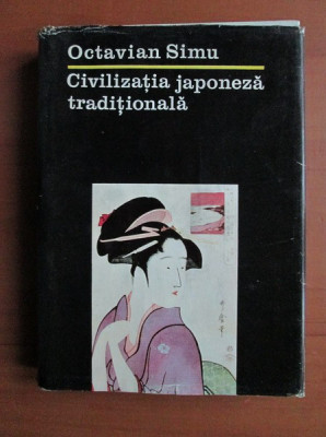 Octavian Simu - Civilizatia japoneza traditionala (1984, editie cartonata) foto