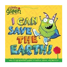 I Can Save the Earth!: One Little Monster Learns to Reduce, Reuse, and Recycle