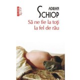 Sa ne fie la toti la fel de rau (editie de buzunar) - Adrian Schiop