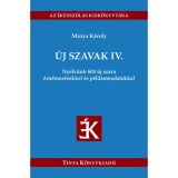&Uacute;j szavak IV. - Nyelv&uuml;nk 600 &uacute;j szava &eacute;rtelmez&eacute;sekkel &eacute;s p&eacute;ldamondatokkal - Minya K&aacute;roly