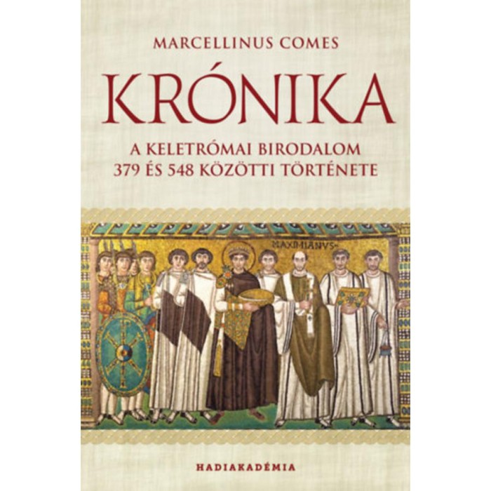 Kr&oacute;nika - A Keletr&oacute;mai Birodalom 379 &eacute;s 548 k&ouml;z&ouml;tti t&ouml;rt&eacute;nete - Marcellinus Comes