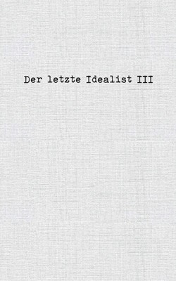 Der letzte Idealist III