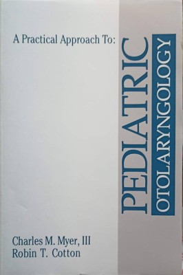 A PRACTICAL APPROACH TO PEDIATRIC OTOLARYNGOLOGY-CHARLES M. MYER, III, ROBIN T. COTTON-249121 foto