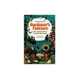 Gardener's Folklore: The Ancient Secrets for Gardening Magic.