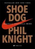 Shoe Dog. Memoriile creatorului Nike - Phil Knight - Editura Publica