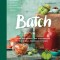 Batch: Over 200 Recipes, Tips and Techniques for a Well Preserved Kitchen