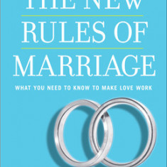 The New Rules of Marriage: What You Need to Know to Make Love Work