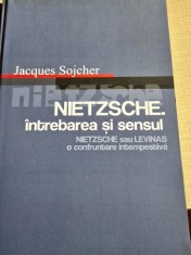 Nietzsche. Intrebarea si sensul. Nietzsche sau Levinas, o confruntare intempestiva - Jacques Sojcher
