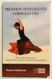 2014 Trezeste inteligenta corpului tau, Moshe Feldenkrais, spiritualitate, paihologie practica, dezvoltare personala,vindecare,reprogramare corporala