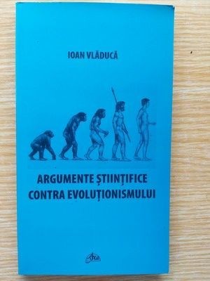 Argumente stiintifice contra evolutionismului- Ioan Vladuca