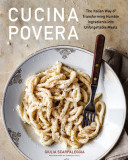 Cucina Povera: The Italian Way of Cooking to Make the Most of What You&#039;ve Got