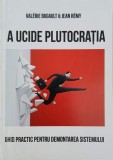 A ucide plutocratia. Ghid practic pentru demontarea sistemului - Valerie Bugault, Jean Remy