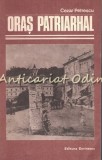 Oras Patriarhal - Cezar Petrescu, Editura Eminescu, 1982, 446 pagini