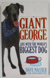GIANT GEORGE , LIFE WITH THE WORLD&#039; S BIGGEST DOG by DAVE NASSER , 2011