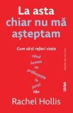 La asta chiar nu ma asteptam. Cum sa-ti refaci viata cand lumea se prabuseste in jurul tau/Rachel Hollis, Lifestyle Publishing