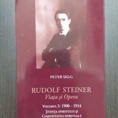 RUDOLF STEINER - VIATA SI OPERA - VOL 3 - PETER SELG