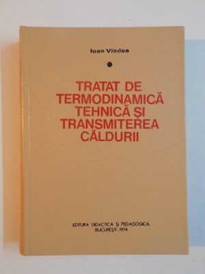 TRATAT DE TERMODINAMICA TEHNICA SI TRANSMITEREA CALDURII de IOAN VLADEA , 1974 foto