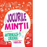 Jocurile mintii. Antreneaza-ti creierul! Varsta 6+ - Iuliana Voicu