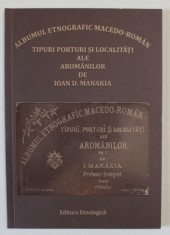 ALBUMUL ETNOGRAFIC MACEDO - ROMAN , TIPURI, PORTURI SI LOCALITATI ALE AROMANILOR de IOAN D. MANAKIA , 2024 foto