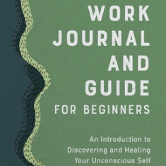 Shadow Work Journal and Guide for Beginners: An Introduction to Discovering and Healing Your Unconscious Self
