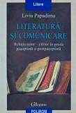 Cumpara ieftin Literatura si comunicare. Relatia autor-cititor in proza pasoptista si postpasoptista - 1999 - Liviu Papadima (AJ194)