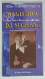 MAGISTRUL , POVESTEA BIS A MAESTRULUI D.I. SUCHIANU de IRINA - MARGARETA NISTOR , 2006 , DEDICATIE *